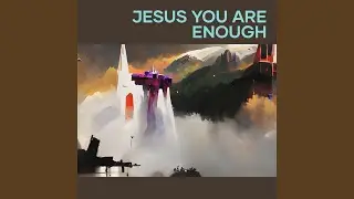 Jesus You Are Enough