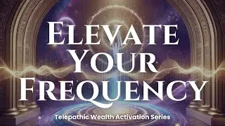 Elevate Your Frequency | Telepathic Energy Alignment to Attract Wealth