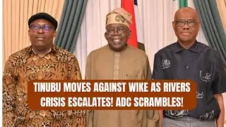 BREAKING: #Tinubu Moves Against Wike as Rivers Crisis Escalates! ADC Scrambles!