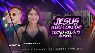JESUS AGU C&Otilde;KC&Otilde;G, NAYARA POXO & WENDEY DJ, VERS&Atilde;O TECNO MELODY, (REMAKE EXCLUSIVA) 2025.