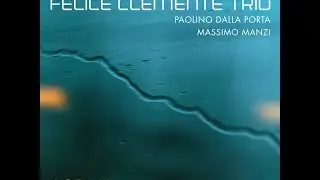 FELICE CLEMENTE TRIO_6:35 AM (with Paolino Dalla Porta, Massimo Manzi)
