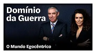 O Mundo Egocêntrico | O Domínio da Guerra