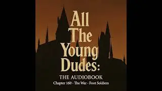 All the Young Dudes &ndash; Chapter 160 &ndash; Foot Soldiers | AI-Powered Audiobook