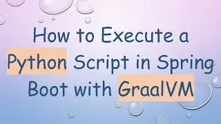 How to Execute a Python Script in Spring Boot with GraalVM