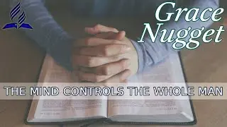 Grace Nugget | The Mind Controls the Whole Man