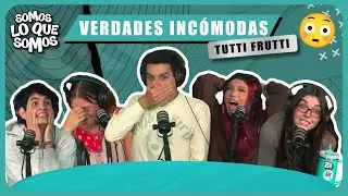 VERDADES INCOMODAS - TUTTI FRUTTI - SOMOS LO QUE SOMOS