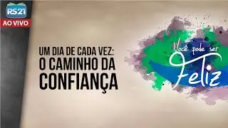 Você Pode Ser Feliz | Um dia de cada vez: o caminho da confiança | Rede Século 21