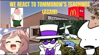 WE REACT TO TOMMOROW'S TEACHINGS (AGAIN??)