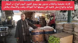 كارثه حقيقية وانقلاب مدوى يهز سوق العبور اليوم انواع ب أسعار خياليه وانواع مش لاقيه اللى يشيلها