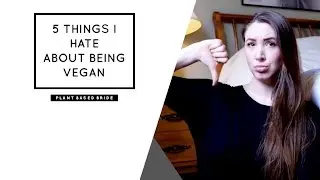 5 THINGS I HATE ABOUT BEING VEGAN // PLANT BASED BRIDE