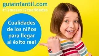 Cómo desarrollar las características que llevan a los niños al éxito real | 12 meses 12 cualidades