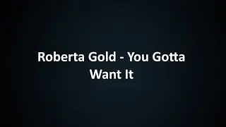 Roberta Gold - You Gotta Want it   (LYRICS)