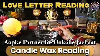 Love Letter Reading | Aapke Partner Ke Unkahe Jazbaat | Candle Wax Reading in Hindi