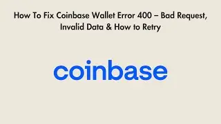 How To Fix Coinbase Wallet Error 400 &ndash; Bad Request, Invalid Data & How to Retry
