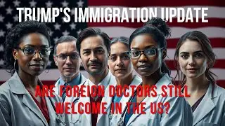 Are Foreign Doctors Still Welcome in the US? Trump's Immigration Update