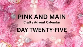 Pink and Main Advent Day 25