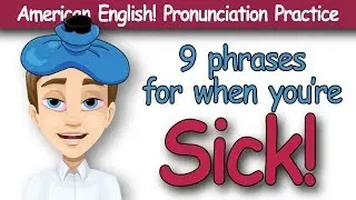 American English! Pronunciation Practice - 9 Phrases for when you are SICK!