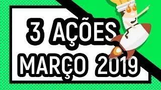 3 A&Ccedil;&Otilde;ES PARA COMPRAR EM MAR&Ccedil;O DE 2019