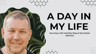Day in the Life: Running a CNC Machine Shop & Real Estate Business