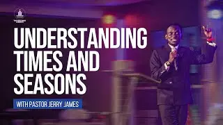 UNDERSTANDING TIMES AND SEASONS SERIES TBC MIDWEEK SERVICE WITH PASTOR JERRY JAMES