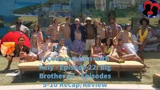A Conversation with Kely -Episode 22: Big Brother 23: Episodes 5-10 Recap/Review