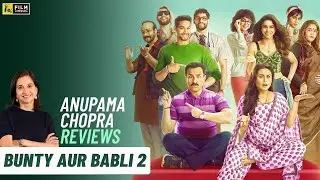 Bunty Aur Babli 2 | Bollywood Movie Review by Anupama Chopra | Rani, Saif, Siddhant, Sharvari