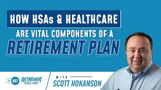 How HSAs and Healthcare Are Vital Components of a Retirement Plan with Scott Hokanson