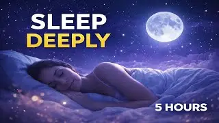 5 Hours Sleep Music for Deep Relaxation, Insomnia Relief & Stress Reduction