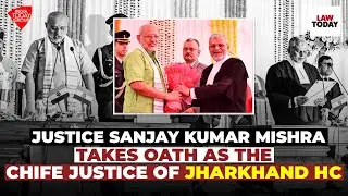 Justice Sanjay Kumar Mishra takes oath as the new Chief Justice of Jharkhand High Court | Law Today