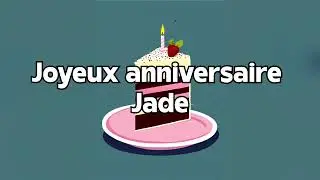 CHANSON - JOYEUX ANNIVERSAIRE Jade (1)