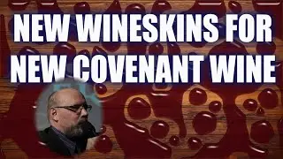 New Wineskins for New Covenant Wine