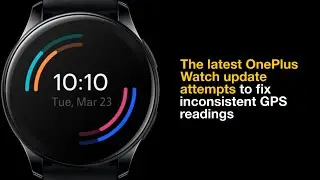The latest OnePlus Watch update attempts to fix inconsistent GPS readings