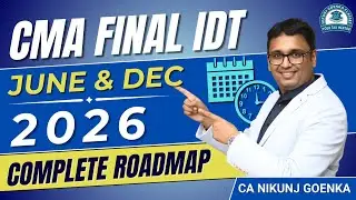 CMA FINAL IDT | JUNE & DEC 2026 | Complete Roadmap Video | CA NIKUNJ GOENKA