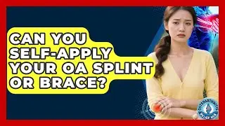 Can You Self-apply Your OA Splint Or Brace? - Osteoarthritis Relief Hub