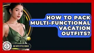 How To Pack Multi-functional Vacation Outfits? - Age With Style Coach