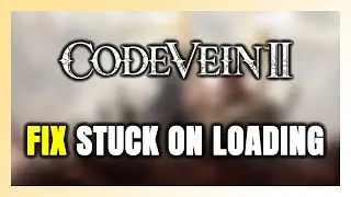 How to FIX CODE VEIN II Stuck on Loading Screen / Not Loading