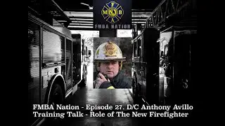 Episode 27- DC Anthony Avillo - Training Talk - The Role of the New Firefighter