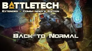 Back to Normal - Part 235 - Battletech Extended