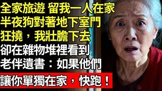 兒子帶全家去燒香，留骨折後的我在家養傷，半夜狗對著地下室門狂撓，我壯膽下去，卻在雜物堆裡看到老伴遺書，如果他們讓你單獨在家，快跑！次日發生一幕我嚇傻！#養老#不孝子#老人社#人間家事#退休金