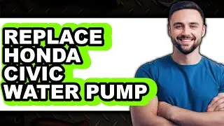 How To Replace Honda Civic Water Pump (Easy Method)