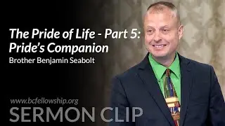 Sermon Clip: 240818 - Benjamin Seabolt: The Pride of Life - Part 5: Pride's Companion
