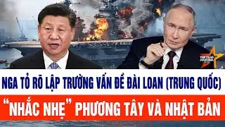 Nga tỏ rõ lập trường vấn đề Đài Loan (Trung Quốc), “nhắc nhẹ” phương Tây và Nhật Bản