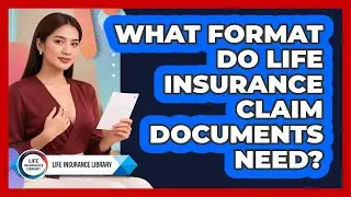 What Format Do Life Insurance Claim Documents Need? - Life Insurance Library