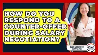 How Do You Respond To A Counter-offer During Salary Negotiation? - Asian Immigration Success Pro