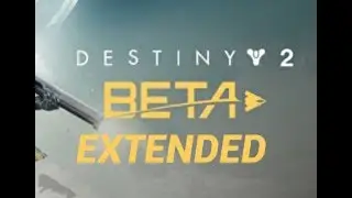 Destiny 2 Beta EXTENDED 
