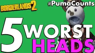 Top 5 Worst Heads in Borderlands 2 #PumaCounts