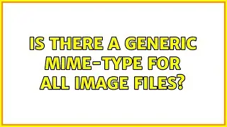 Is there a generic mime-type for all image files? (2 Solutions!!)