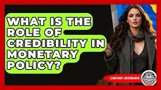 What Is The Role Of Credibility In Monetary Policy? - Learn About Libertarianism