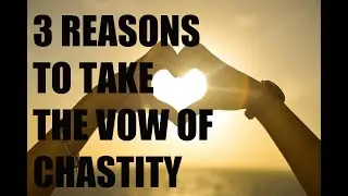 3 Reasons to take the Vow of Chastity