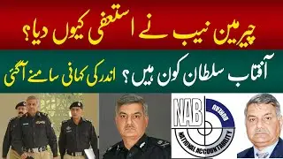 EXCLUSIVE: Who is Aftab Sultan & why he has resigned as Chairman NAB?